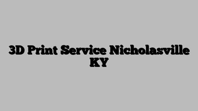 3D Print Service Nicholasville KY