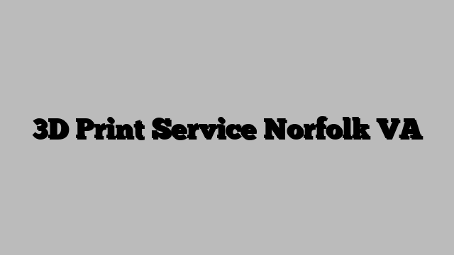 3D Print Service Norfolk VA