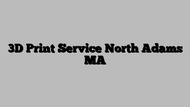 3D Print Service North Adams MA