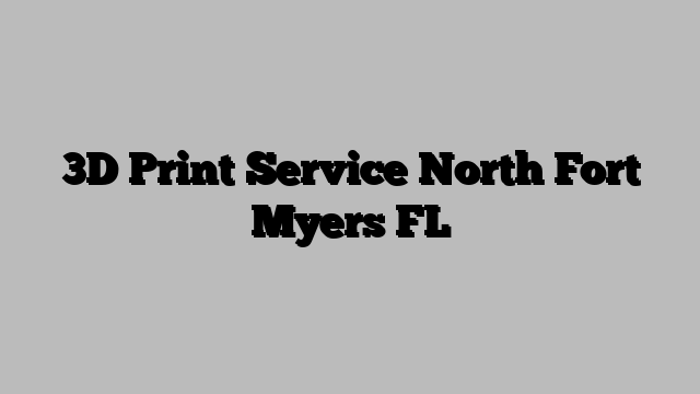 3D Print Service North Fort Myers FL
