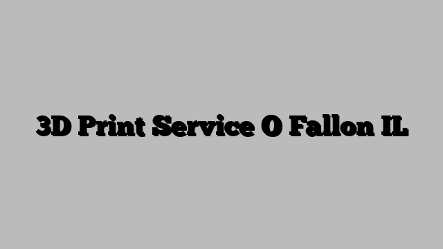 3D Print Service O Fallon IL
