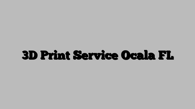 3D Print Service Ocala FL