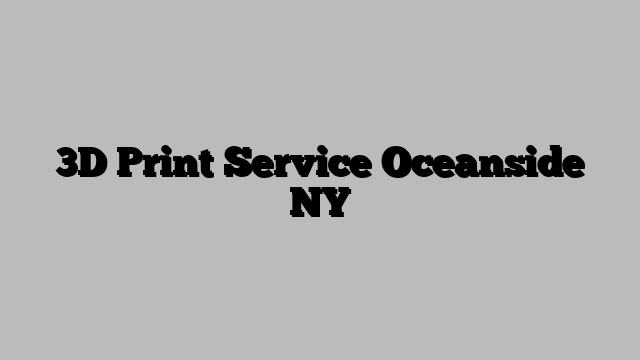 3D Print Service Oceanside NY