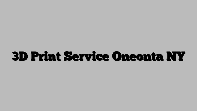 3D Print Service Oneonta NY