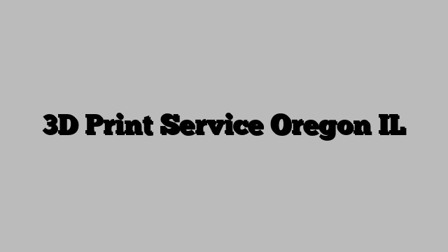 3D Print Service Oregon IL
