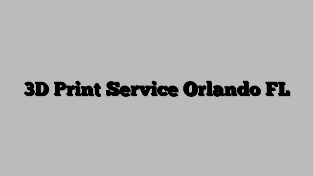 3D Print Service Orlando FL