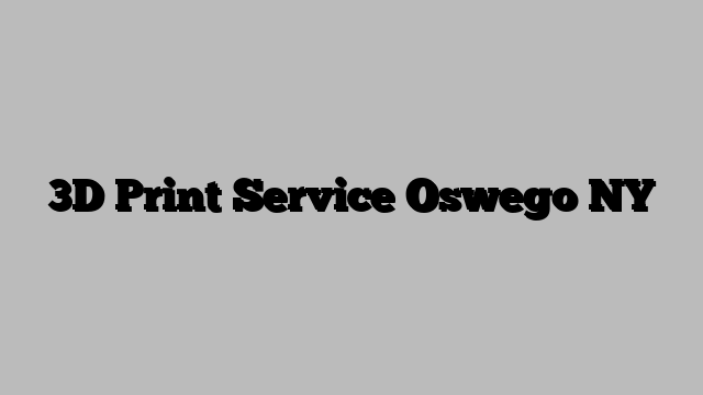 3D Print Service Oswego NY
