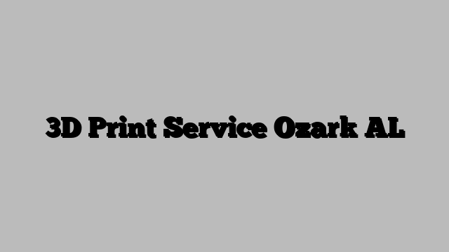 3D Print Service Ozark AL