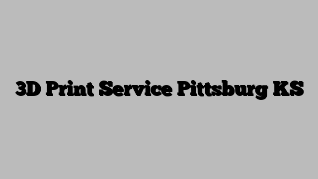 3D Print Service Pittsburg KS