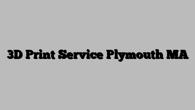 3D Print Service Plymouth MA