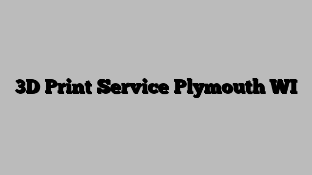 3D Print Service Plymouth WI