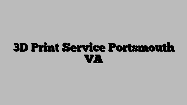 3D Print Service Portsmouth VA