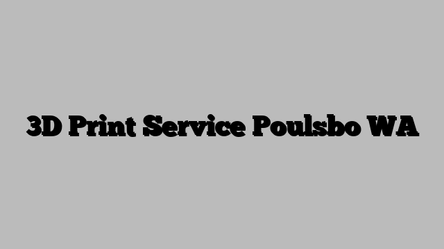 3D Print Service Poulsbo WA