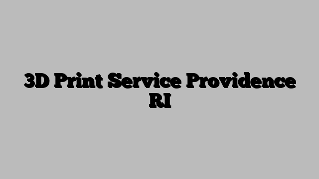 3D Print Service Providence RI