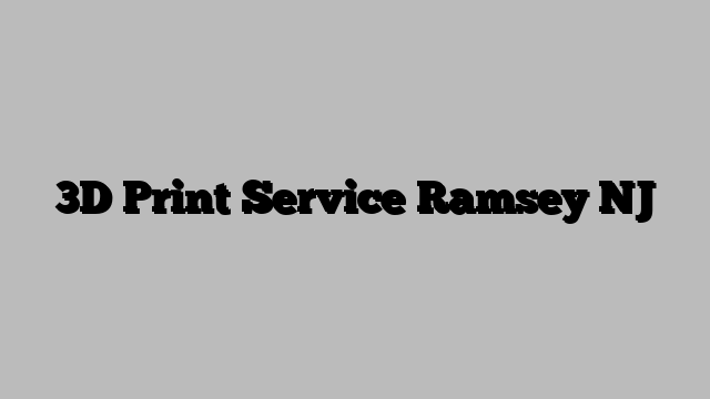 3D Print Service Ramsey NJ