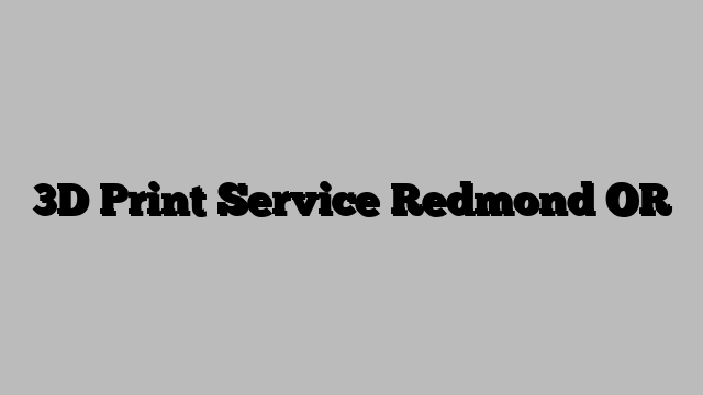 3D Print Service Redmond OR