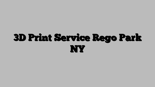 3D Print Service Rego Park NY