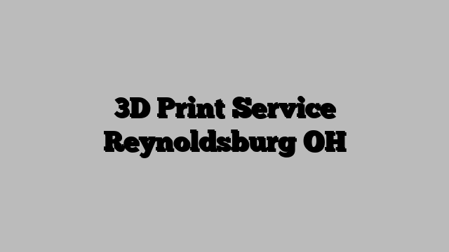 3D Print Service Reynoldsburg OH