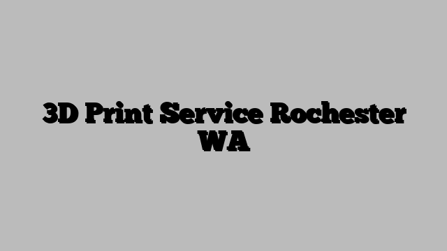 3D Print Service Rochester WA