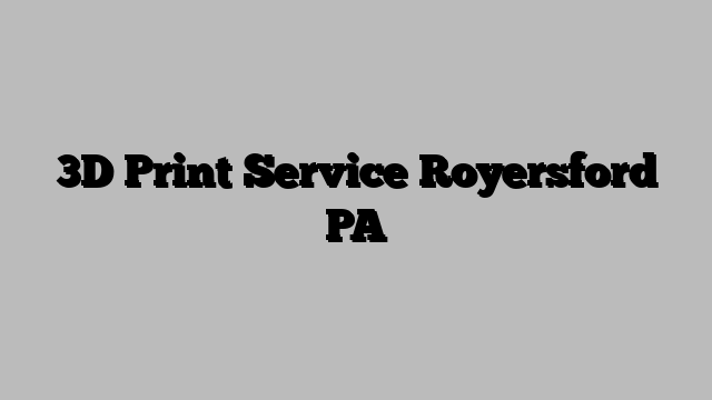 3D Print Service Royersford PA