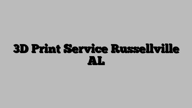 3D Print Service Russellville AL