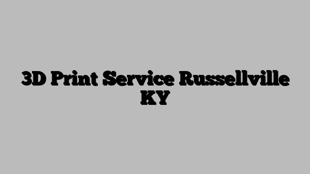 3D Print Service Russellville KY
