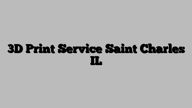 3D Print Service Saint Charles IL