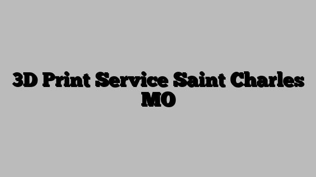 3D Print Service Saint Charles MO