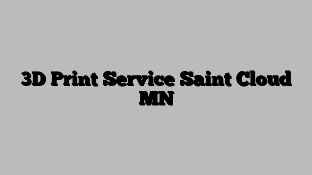 3D Print Service Saint Cloud MN
