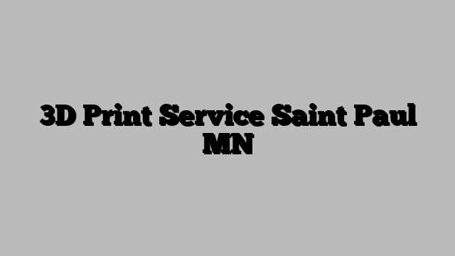 3D Print Service Saint Paul MN