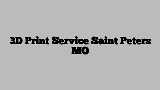 3D Print Service Saint Peters MO