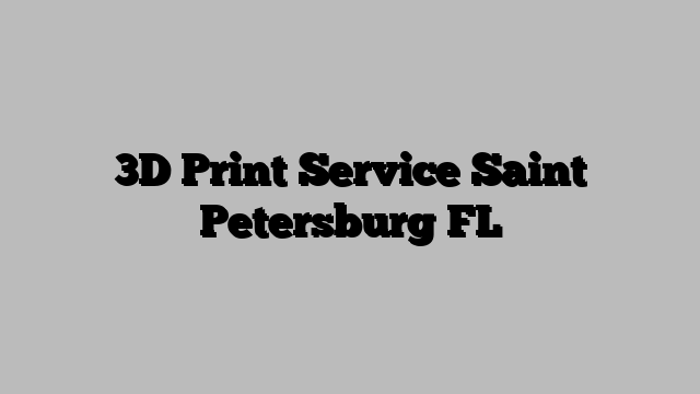3D Print Service Saint Petersburg FL