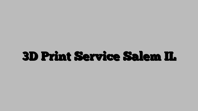 3D Print Service Salem IL