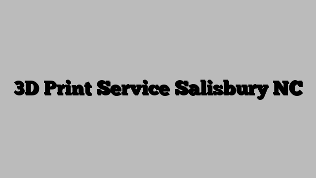 3D Print Service Salisbury NC