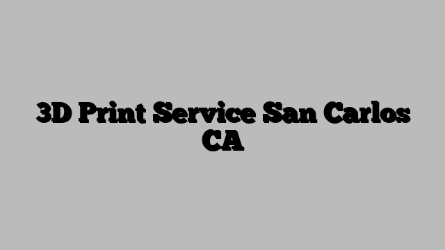 3D Print Service San Carlos CA