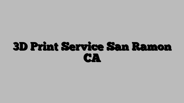 3D Print Service San Ramon CA