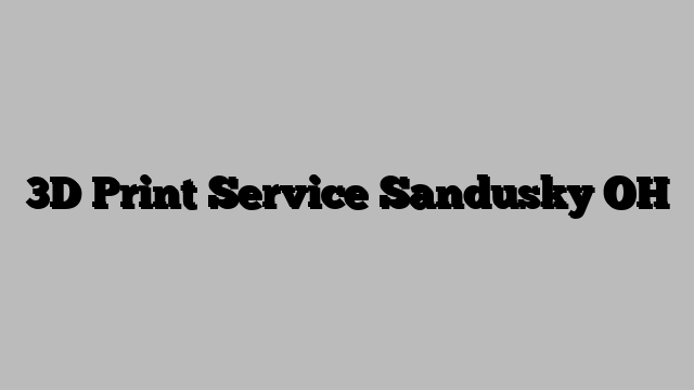 3D Print Service Sandusky OH