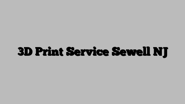 3D Print Service Sewell NJ