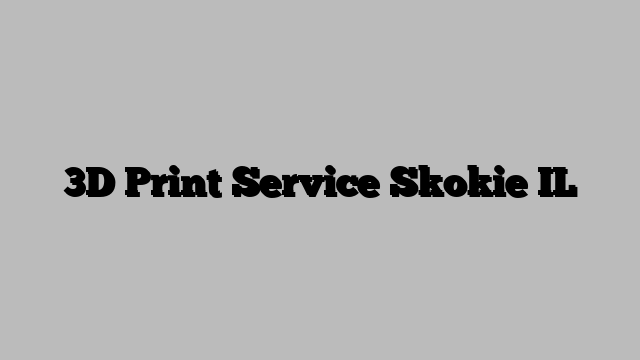 3D Print Service Skokie IL