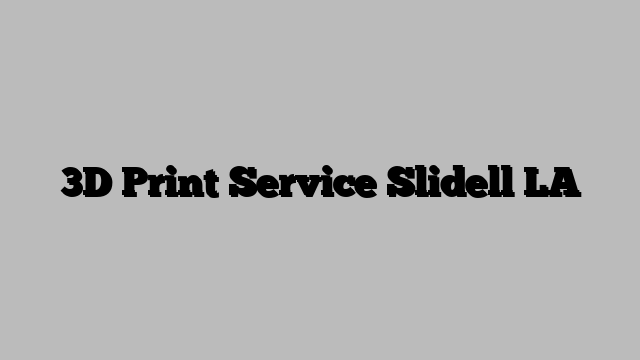 3D Print Service Slidell LA