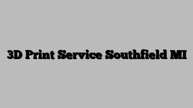 3D Print Service Southfield MI