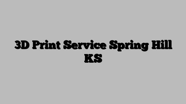 3D Print Service Spring Hill KS