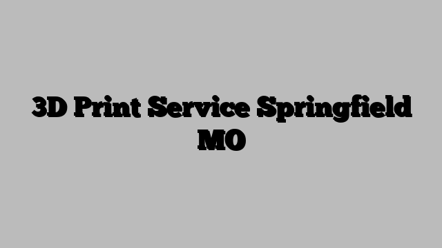 3D Print Service Springfield MO