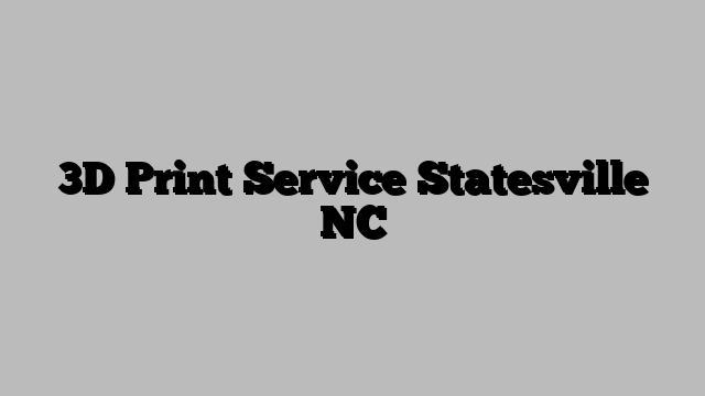 3D Print Service Statesville NC