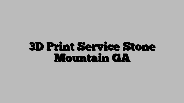 3D Print Service Stone Mountain GA