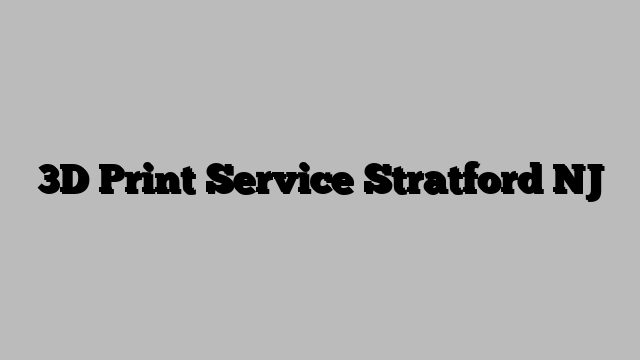 3D Print Service Stratford NJ