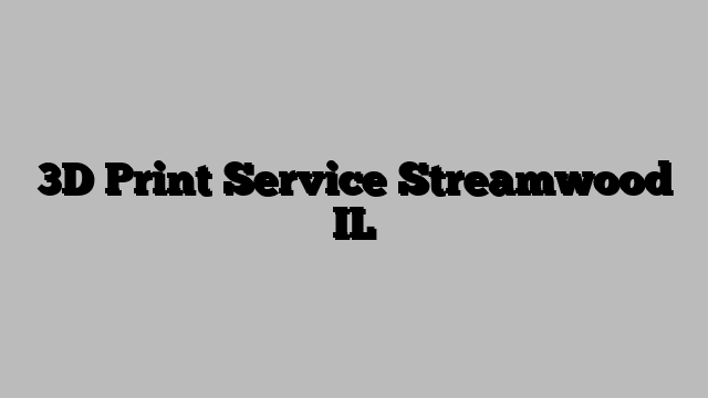 3D Print Service Streamwood IL