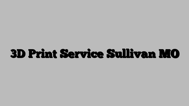 3D Print Service Sullivan MO