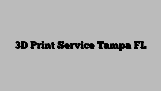 3D Print Service Tampa FL
