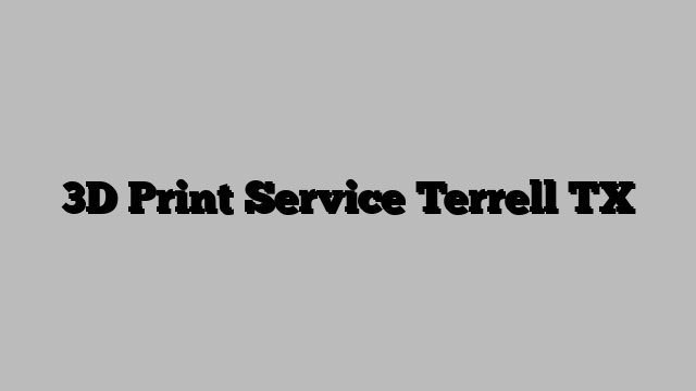 3D Print Service Terrell TX